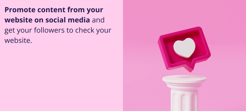 Turn Your Side Hustle into a Success Story: A Non-Techie's Guide to Building a Client-Attracting Website for small business owner.
Instagram-like heart icon in a pink speech bubble on a pillar, next to the text: 'Promote content from your website on social media and get your followers to check your website.'