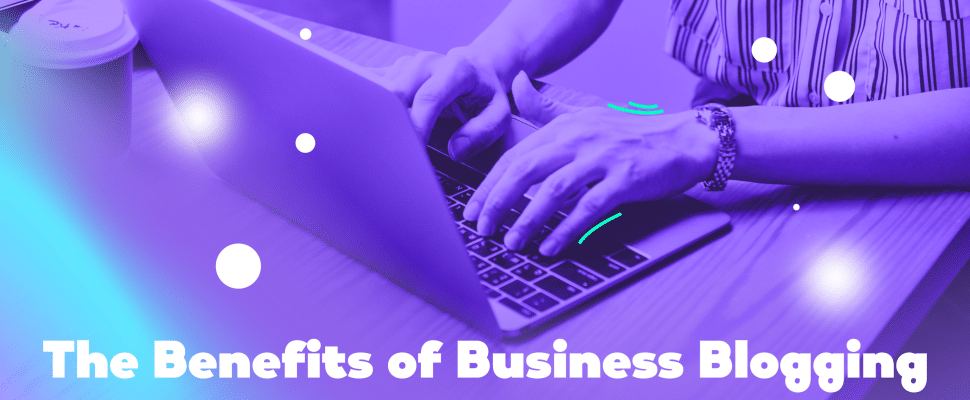 Discover the benefits of business blogging