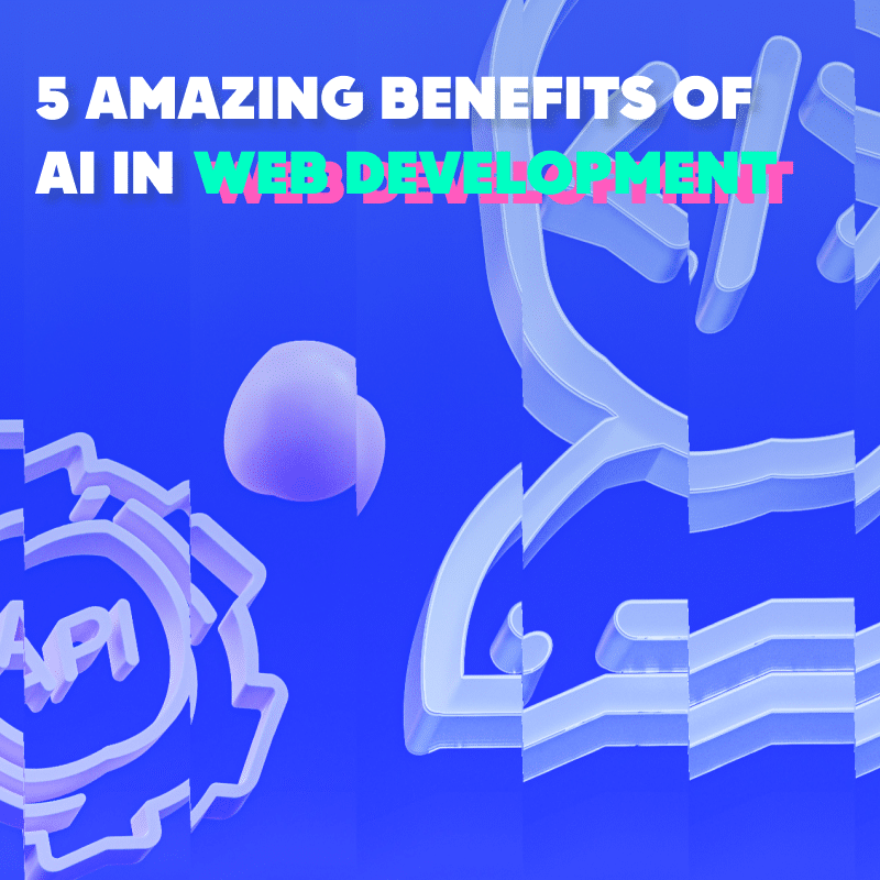 AI In Web Development - 5 Amazing Benefits For Business