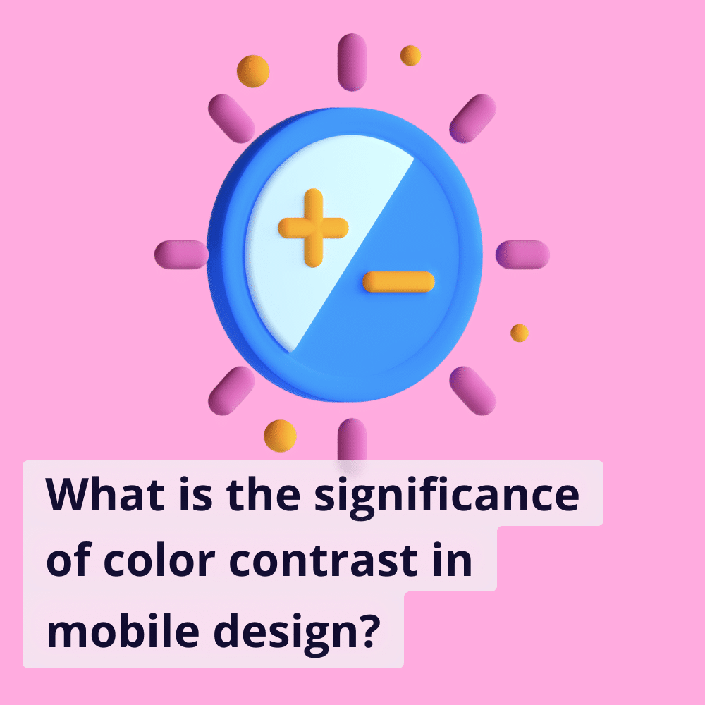 What is the Significance of Color Contrast in Mobile Design?